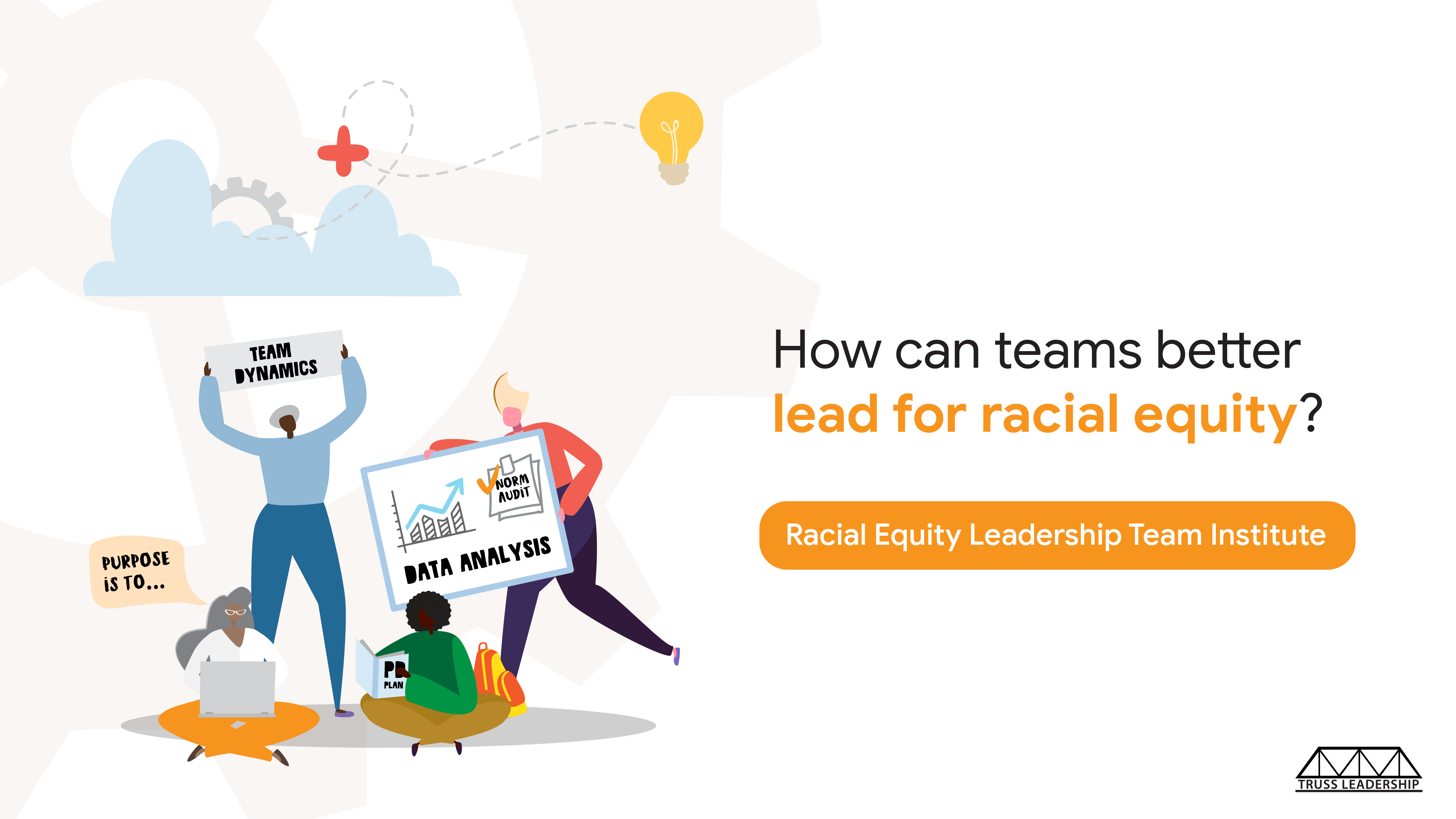 There are two people standing and one sitting all facing forward with a cloud and light bulb above them. There is an orange button with the text button that says Racial Equity Leadership. This graphic supports the racial equity year-long course.